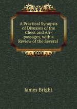 A Practical Synopsis of Diseases of the Chest and Air-passages, with a Review of the Several
