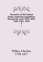 Narrative of the United States exploring expedition. During the years 1838, 1839, 1840, 1841, 1842. 5