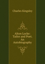 Alton Locke: Tailor and Poet. An Autobiography