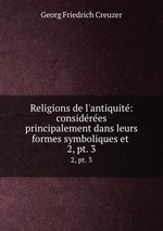 Religions de l`antiquit: considres principalement dans leurs formes symboliques et .. 2, pt. 3