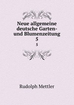 Neue allgemeine deutsche Garten- und Blumenzeitung. 5