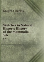 Sketches in Natural History: History of the Mammalia .. 5-6