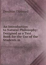 An Introduction to Natural Philosophy: Designed as a Text Book for the Use of the Students in