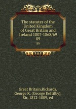 The statutes of the United Kingdom of Great Britain and Ireland 1807-1868/69. 89