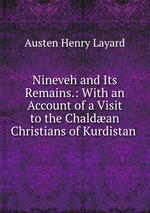 Nineveh and Its Remains.: With an Account of a Visit to the Chaldan Christians of Kurdistan