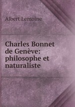 Charles Bonnet de Genve: philosophe et naturaliste