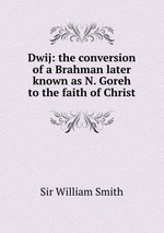 Dwij: the conversion of a Brahman later known as N. Goreh to the faith of Christ