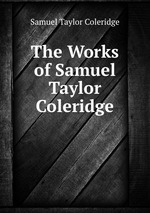 The Works of Samuel Taylor Coleridge