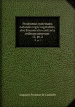 Prodromus systematis naturalis regni vegetabilis, sive Enumeratio contracta ordinum generum .. 13, pt. 2