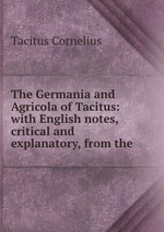 The Germania and Agricola of Tacitus: with English notes, critical and explanatory, from the