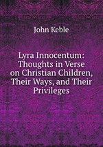 Lyra Innocentum: Thoughts in Verse on Christian Children, Their Ways, and Their Privileges