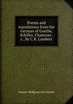 Poems and translations from the German of Goethe, Schiller, Chamisso . &c., by C.R. Lambert
