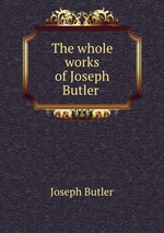 The whole works of Joseph Butler