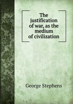 The justification of war, as the medium of civilization