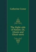 The Night-side of Nature; Or, Ghosts and Ghost-seers