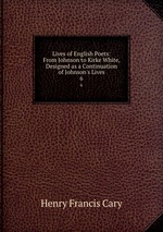 Lives of English Poets: From Johnson to Kirke White, Designed as a Continuation of Johnson`s Lives. 6