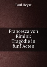 Francesca von Rimini: Tragdie in fnf Acten