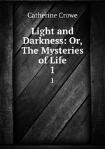 Light and Darkness: Or, The Mysteries of Life. 1