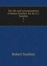 The life and correspondence of Robert Southey. Ed. by C.C. Southey. 5