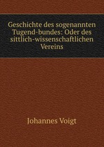 Geschichte des sogenannten Tugend-bundes: Oder des sittlich-wissenschaftlichen Vereins