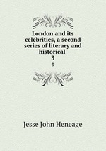 London and its celebrities, a second series of literary and historical .. 3