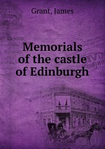 Memorials of the castle of Edinburgh