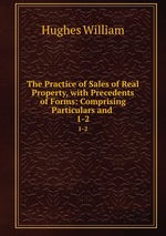 The Practice of Sales of Real Property, with Precedents of Forms: Comprising Particulars and .. 1-2