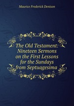 The Old Testament: Nineteen Sermons on the First Lessons for the Sundays from Septuagesima