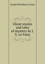 Ghost stories and tales of mystery by J.S. Le Fanu