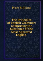 The Principles of English Grammar: Comprising the Substance of the Most Approved English