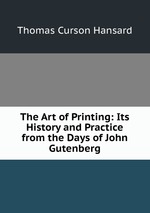 The Art of Printing: Its History and Practice from the Days of John Gutenberg