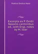 Excerpta ex P. Ovidii Nasonis carminibus ed., with Engl. notes by M. Isler