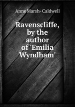 Ravenscliffe, by the author of `Emilia Wyndham`