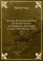 Moneys Received and Paid for Secret Service of Charles II. and James Ll. from 30th March, 1679 .. 52