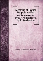 Memoirs of Horace Walpole and his contemporaries by R.F. Williams ed. by E. Warburton