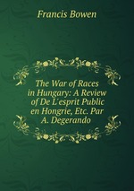 The War of Races in Hungary: A Review of De L`esprit Public en Hongrie, Etc. Par A. Degerando