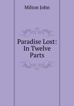 Paradise Lost: In Twelve Parts