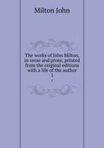 The works of John Milton, in verse and prose, printed from the original editions with a life of the author. 1
