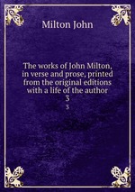 The works of John Milton, in verse and prose, printed from the original editions with a life of the author. 3
