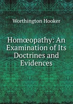 Homopathy: An Examination of Its Doctrines and Evidences