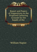 Report and Papers of Suggestions on the Proposed Gathering Grounds for the Supply of the