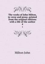 The works of John Milton, in verse and prose, printed from the original editions with a life of the author. 4
