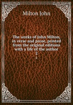 The works of John Milton, in verse and prose, printed from the original editions with a life of the author. 2
