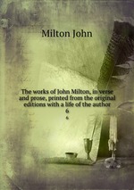 The works of John Milton, in verse and prose, printed from the original editions with a life of the author. 6
