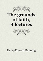 The grounds of faith, 4 lectures