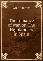 The romance of war, or, The Highlanders in Spain