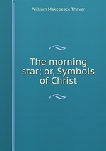 The morning star; or, Symbols of Christ