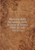 Memorie della Accademia delle Scienze di Torino. TOM 30 (1st)