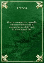 Oeuvres compltes: nouvelle dition collationne et augmente des lettres de Sainte Chartal, des .. 4