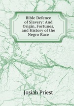 Bible Defence of Slavery: And Origin, Fortunes, and History of the Negro Race